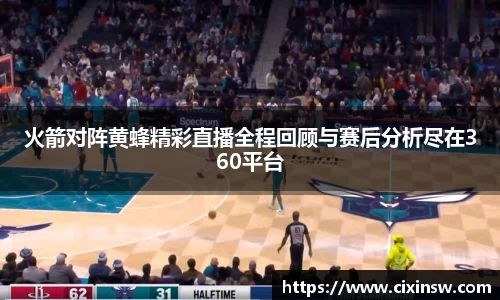 火箭对阵黄蜂精彩直播全程回顾与赛后分析尽在360平台